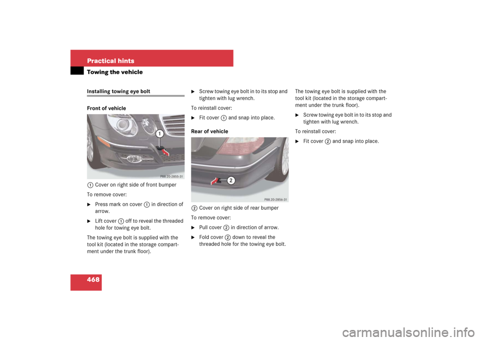 MERCEDES-BENZ E550 4MATIC 2007 W211 Owners Manual 468 Practical hintsTowing the vehicleInstalling towing eye bolt
Front of vehicle
1Cover on right side of front bumper
To remove cover:
Press mark on cover1 in direction of 
arrow.

Lift cover1 off t