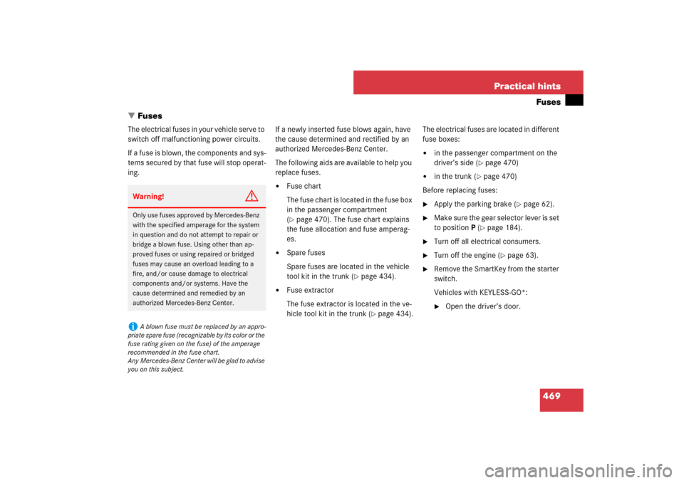 MERCEDES-BENZ E320 BLUETEC 2007 W211 Owners Manual 469 Practical hintsFuses
Fuses
The electrical fuses in your vehicle serve to 
switch off malfunctioning power circuits.
If a fuse is blown, the components and sys-
tems secured by that fuse will stop