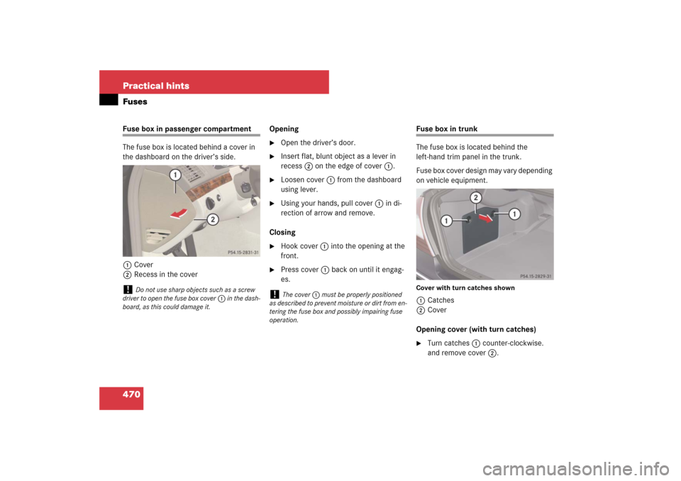 MERCEDES-BENZ E63AMG 2007 W211 Owners Manual 470 Practical hintsFusesFuse box in passenger compartment
The fuse box is located behind a cover in 
the dashboard on the driver’s side.
1Cover
2Recess in the coverOpening

Open the driver’s door