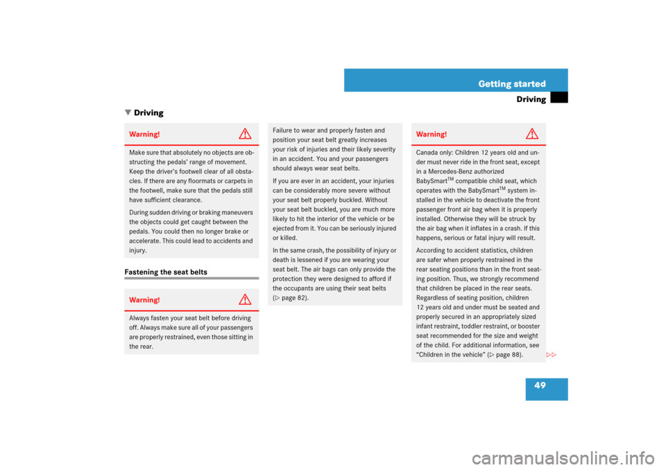 MERCEDES-BENZ E350 4MATIC 2007 W211 Owners Manual 49 Getting started
Driving
Driving
Fastening the seat beltsWarning!
G
Make sure that absolutely no objects are ob-
structing the pedals’ range of movement. 
Keep the driver’s footwell clear of al