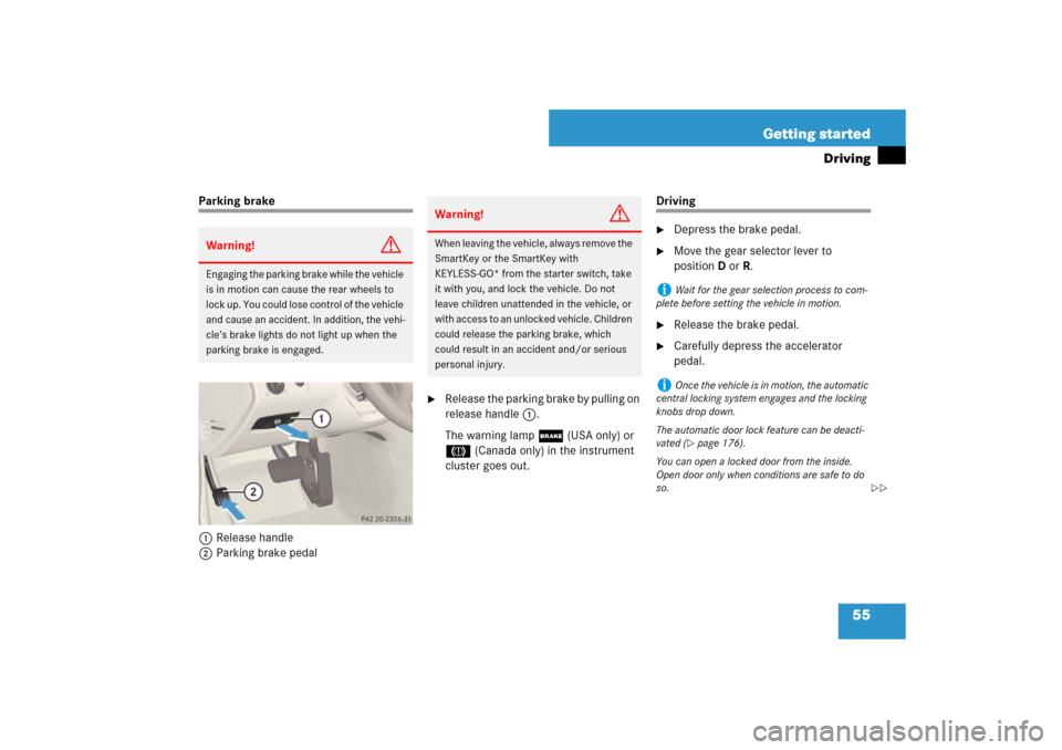 MERCEDES-BENZ E550 4MATIC 2007 W211 Owners Manual 55 Getting started
Driving
Parking brake 
1Release handle
2Parking brake pedal

Release the parking brake by pulling on 
release handle1.
The warning lamp ; (USA only) or 
3 (Canada only) in the inst