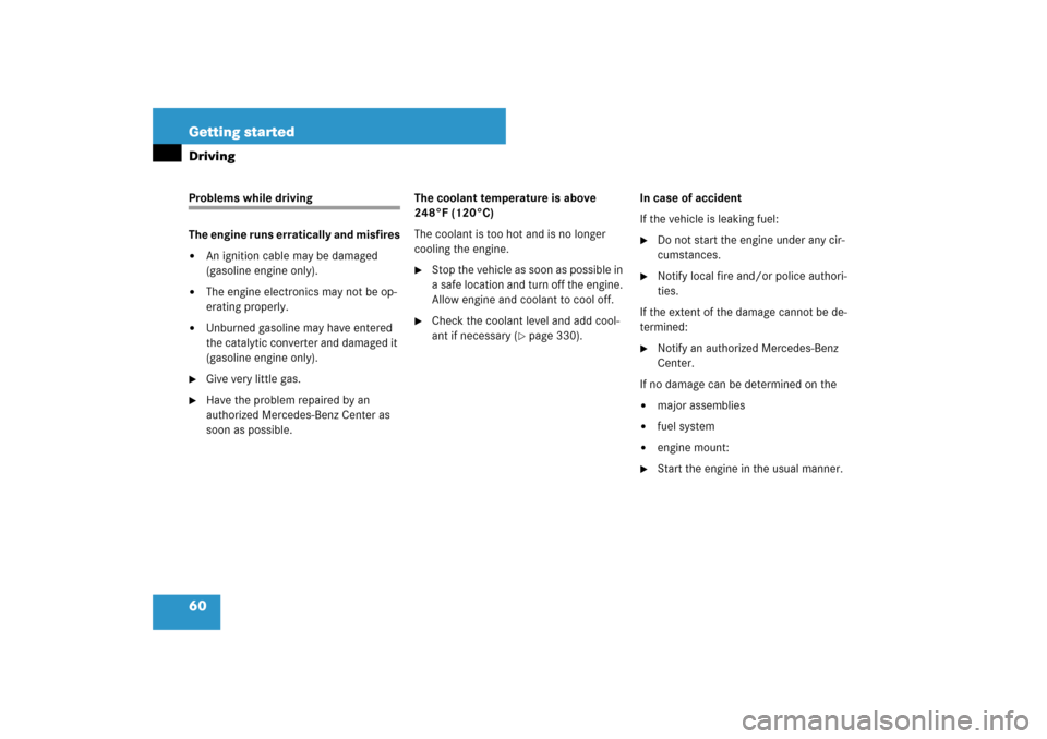 MERCEDES-BENZ E320 BLUETEC 2007 W211 Owners Manual 60 Getting startedDrivingProblems while driving
The engine runs erratically and misfires
An ignition cable may be damaged 
(gasoline engine only).

The engine electronics may not be op-
erating prop