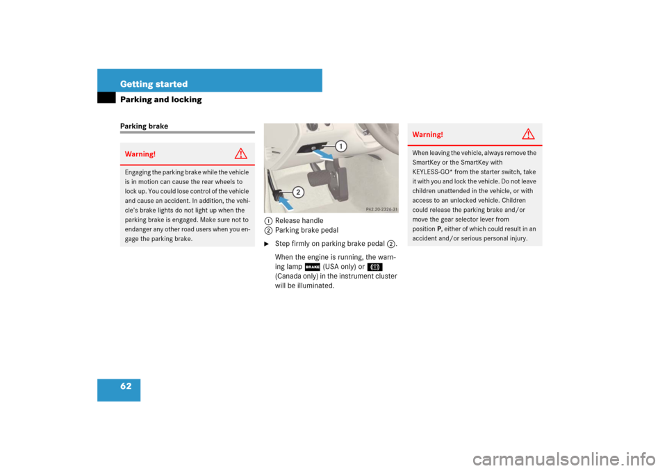 MERCEDES-BENZ E320 BLUETEC 2007 W211 Owners Manual 62 Getting startedParking and lockingParking brake
1Release handle
2Parking brake pedal

Step firmly on parking brake pedal2.
When the engine is running, the warn-
ing lamp ; (USA only) or 3 
(Canada