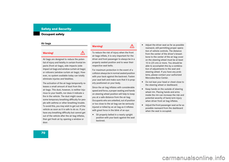 MERCEDES-BENZ E320 BLUETEC 2007 W211 Owners Manual 70 Safety and SecurityOccupant safetyAir bagsWarning!
G
Air bags are designed to reduce the poten-
tial of injury and fatality in certain frontal im-
pacts (front air bags), side impacts (side 
impact