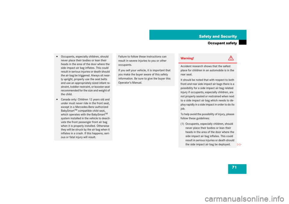 MERCEDES-BENZ E550 4MATIC 2007 W211 Owners Manual 71 Safety and Security
Occupant safety

Occupants, especially children, should 
never place their bodies or lean their 
heads in the area of the door where the 
side impact air bag inflates. This cou