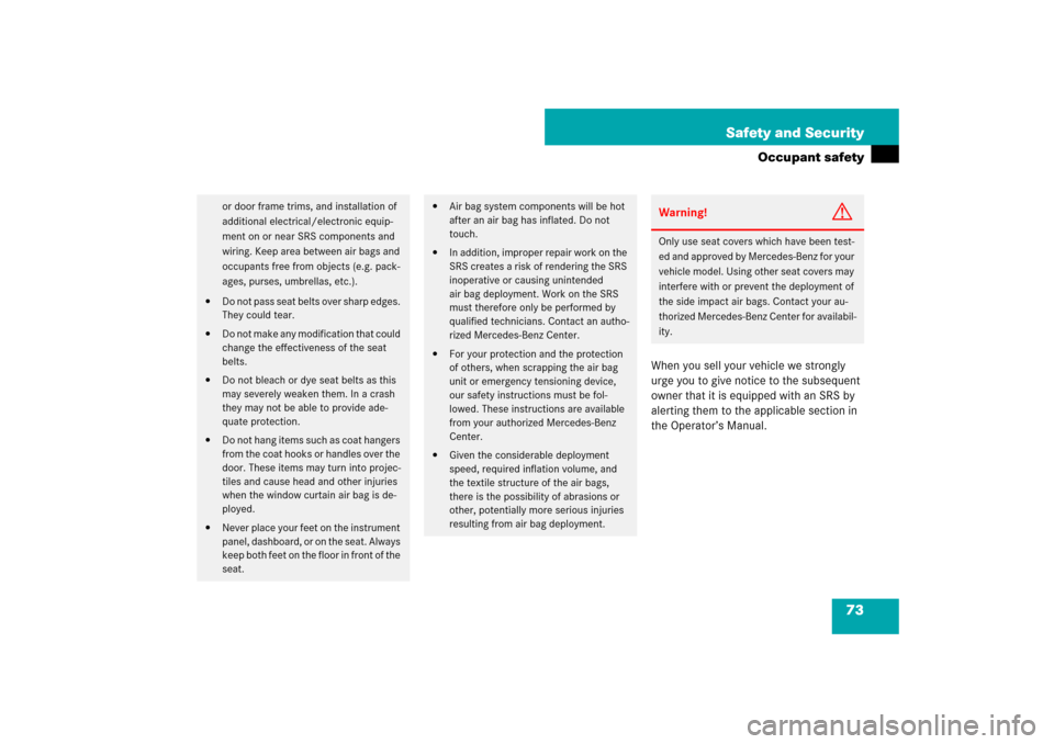 MERCEDES-BENZ E550 4MATIC 2007 W211 Owners Manual 73 Safety and Security
Occupant safety
When you sell your vehicle we strongly 
urge you to give notice to the subsequent 
owner that it is equipped with an SRS by 
alerting them to the applicable sect