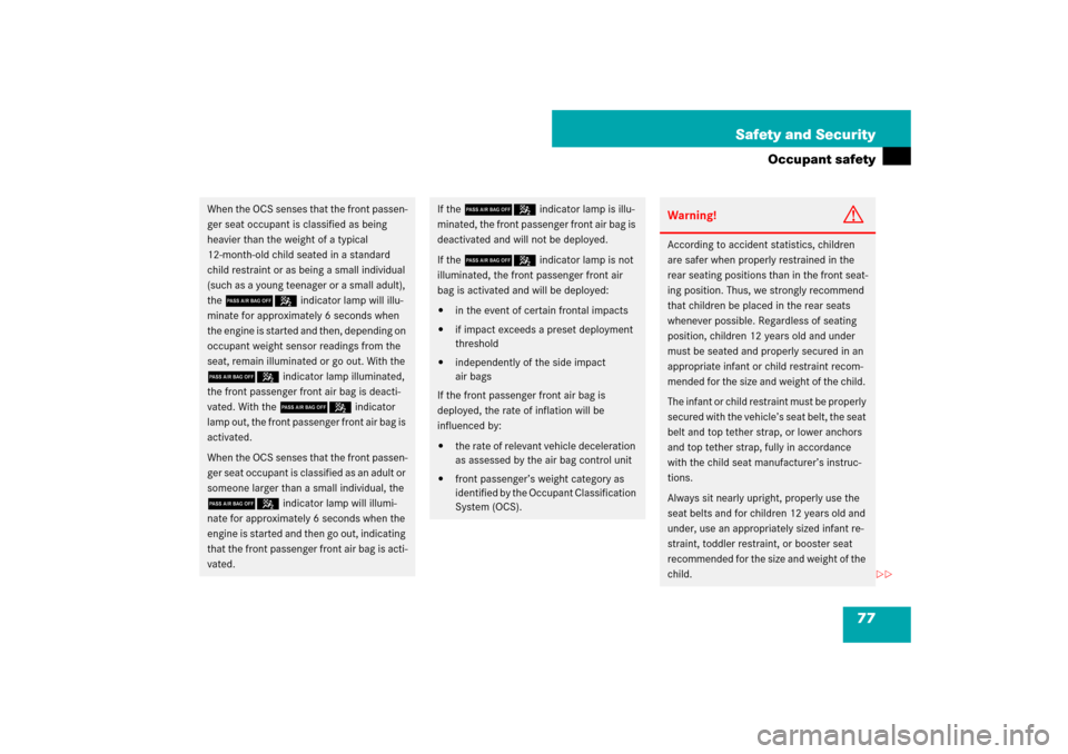 MERCEDES-BENZ E550 4MATIC 2007 W211 Owners Manual 77 Safety and Security
Occupant safety
When the OCS senses that the front passen-
ger seat occupant is classified as being 
heavier than the weight of a typical 
12-month-old child seated in a standar