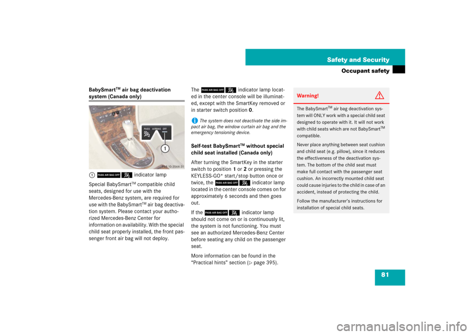 MERCEDES-BENZ E320 BLUETEC 2007 W211 Owners Manual 81 Safety and Security
Occupant safety
BabySmart
TM air bag deactivation 
system (Canada only)
175indicator lamp
Special BabySmart
TM compatible child 
seats, designed for use with the 
Mercedes-Benz 