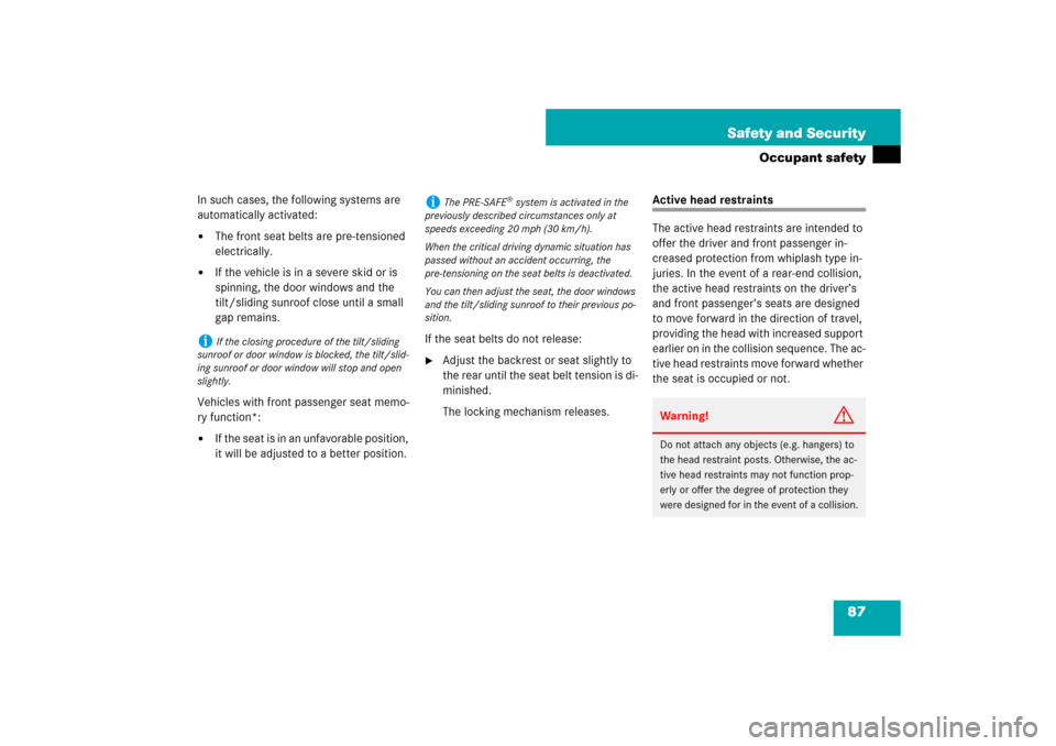 MERCEDES-BENZ E63AMG 2007 W211 Owners Manual 87 Safety and Security
Occupant safety
In such cases, the following systems are 
automatically activated:
The front seat belts are pre-tensioned 
electrically.

If the vehicle is in a severe skid or