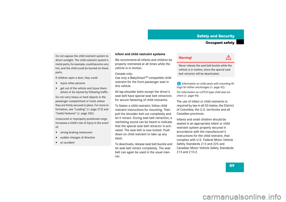 MERCEDES-BENZ E320 BLUETEC 2007 W211 User Guide 89 Safety and Security
Occupant safety
Infant and child restraint systems
We recommend all infants and children be 
properly restrained at all times while the 
vehicle is in motion.
Canada only:
Use o