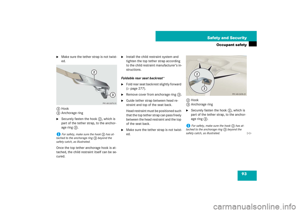 MERCEDES-BENZ E550 4MATIC 2007 W211 Owners Manual 93 Safety and Security
Occupant safety

Make sure the tether strap is not twist-
ed.
2Hook
3Anchorage ring

Securely fasten the hook2, which is 
part of the tether strap, to the anchor-
age ring3.
O