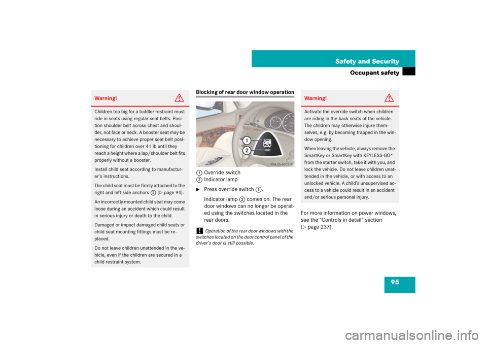 MERCEDES-BENZ E320 BLUETEC 2007 W211 User Guide 95 Safety and Security
Occupant safety
Blocking of rear door window operation
1Override switch
2Indicator lamp
Press override switch1.
Indicator lamp2 comes on. The rear 
door windows can no longer b