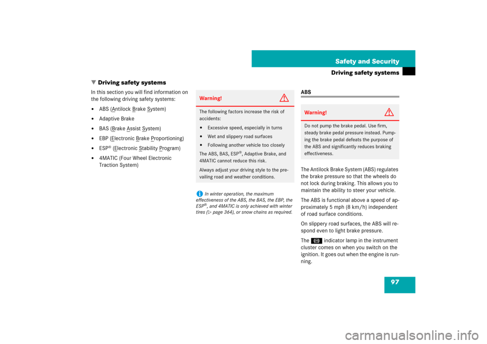 MERCEDES-BENZ E550 4MATIC 2007 W211 Owners Manual 97 Safety and Security
Driving safety systems
Driving safety systems
In this section you will find information on 
the following driving safety systems:
ABS (A
ntilock B
rake S
ystem)

Adaptive Bra