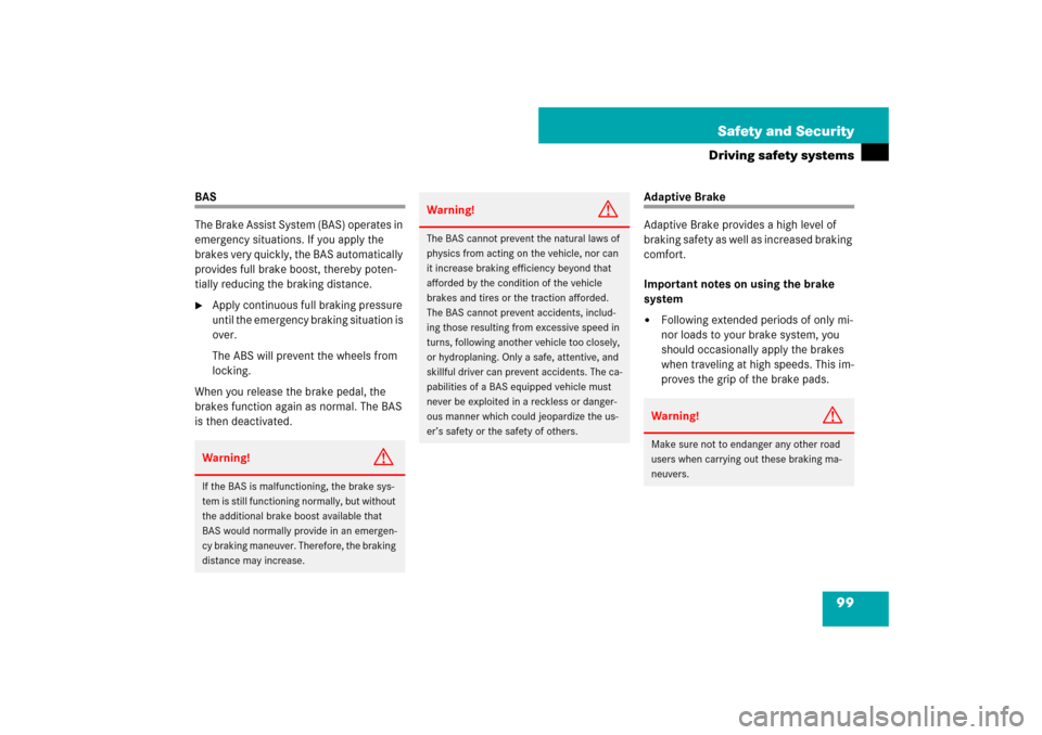 MERCEDES-BENZ E350 4MATIC 2007 W211 Owners Manual 99 Safety and Security
Driving safety systems
BAS
The Brake Assist System (BAS) operates in 
emergency situations. If you apply the 
brakes very quickly, the BAS automatically 
provides full brake boo