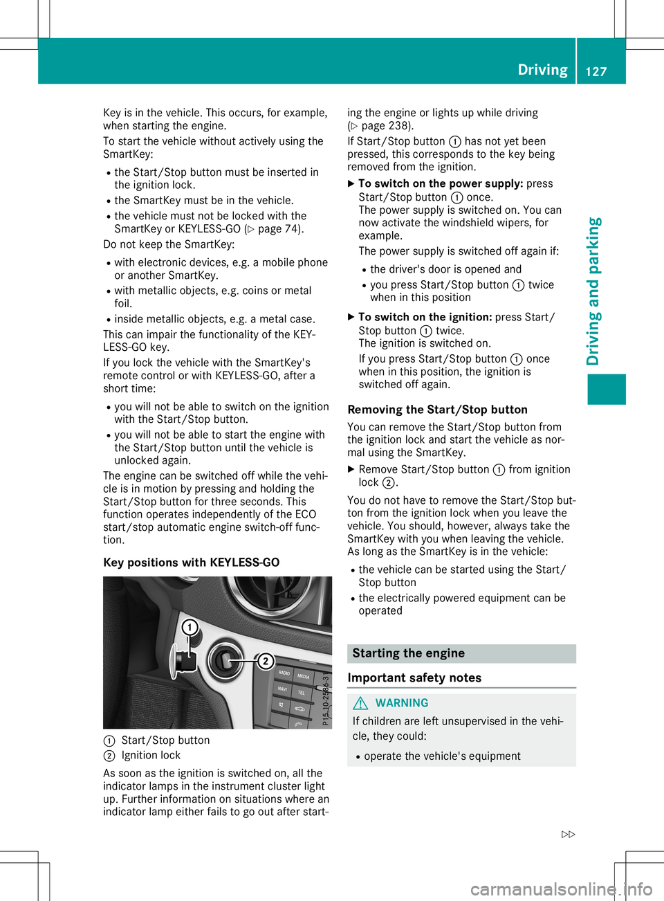 MERCEDES-BENZ SL ROADSTER 2020  Owners Manual Key
isin the vehicle .This occurs, forexampl e,
when starting theengine.
To start thevehicle withoutactively usingthe
SmartKey:
R the Start/St opbutton mustbeinserted in
the ignition lock.
R the Smart