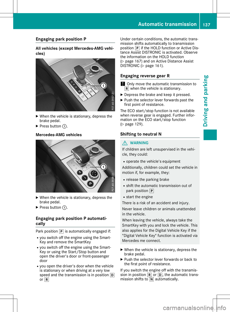MERCEDES-BENZ SL ROADSTER 2020  Owners Manual Engag
ingpark posi tion P All
vehi cles (excep tMer cedes -AMGvehi -
cles) X
When theveh icle isstatio nary,depr essthe
brak epedal.
X Pre ssbut ton0043.
Mer cedes -AMGvehi cles X
When theveh icle iss