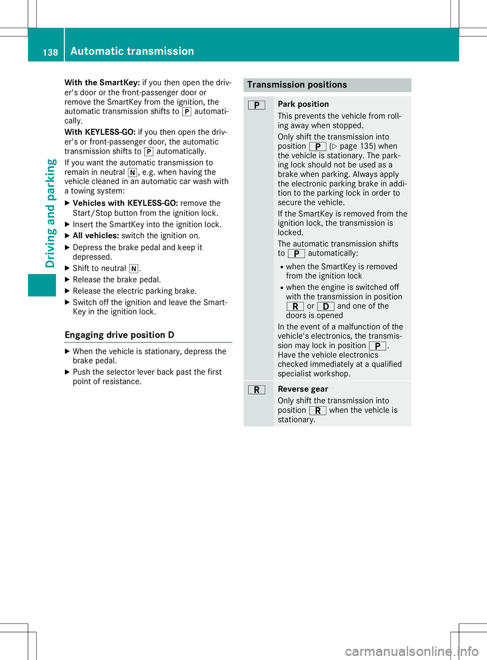 MERCEDES-BENZ SL ROADSTER 2020  Owners Manual With
theSmartKey: ifyou then open thedriv-
er's door orthe front-passenge rdoor or
remove theSmartKey fromtheignitio n,the
au tomatic transmissi onshifts to005D automati-
call y.
With KEYLESS-GO :