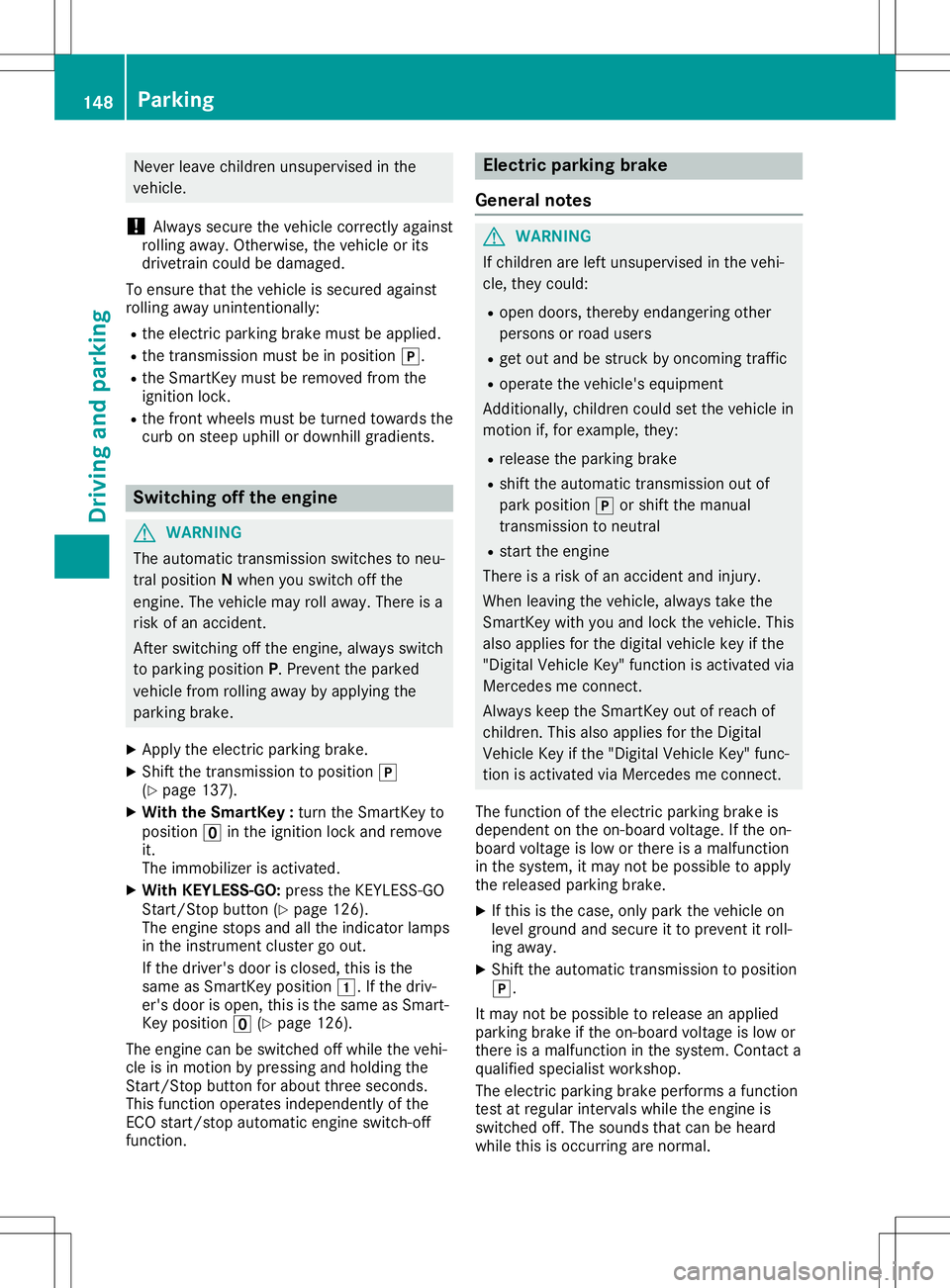 MERCEDES-BENZ SL ROADSTER 2020  Owners Manual Never
leavechildren unsupervisedinthe
vehicle.
! Alway
ssecure thevehicle correctly against
rolli ngawa y.Otherwise, thevehicle orits
drivetrain couldbedama ged.
To ensure thatthevehicle issecured aga