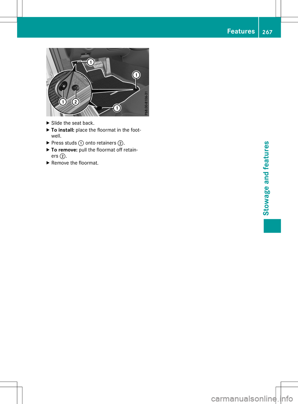 MERCEDES-BENZ SL ROADSTER 2020  Owners Manual X
Sli de the seatba ck.
X To instal l:place thefloorma tin the foot-
we ll.
X Pre ssstud s0043 onto retainers0044.
X To remo ve:pullthe floorma toff reta in-
ers 0044.
X Re move thefloorma t. Fe
ature