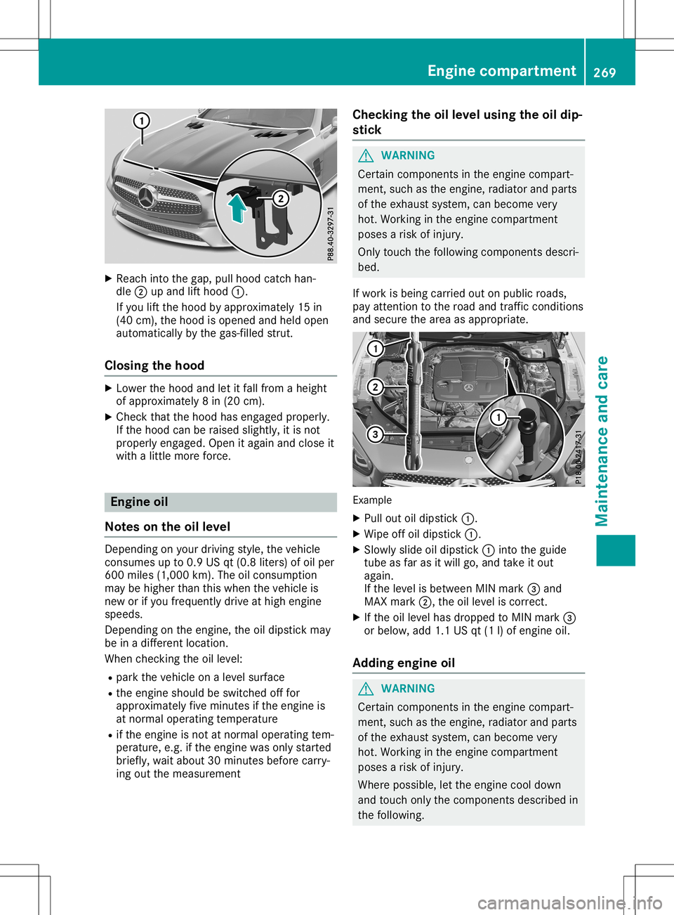 MERCEDES-BENZ SL ROADSTER 2020  Owners Manual X
Reac hint oth egap, pullhoodcat chhan -
dle 0044upand lifthoo d0043.
If you liftthehoo dby appr oximat ely15in
(40 cm), thehoo dis open edand held open
auto maticallyby thegas- filled strut .
Closin