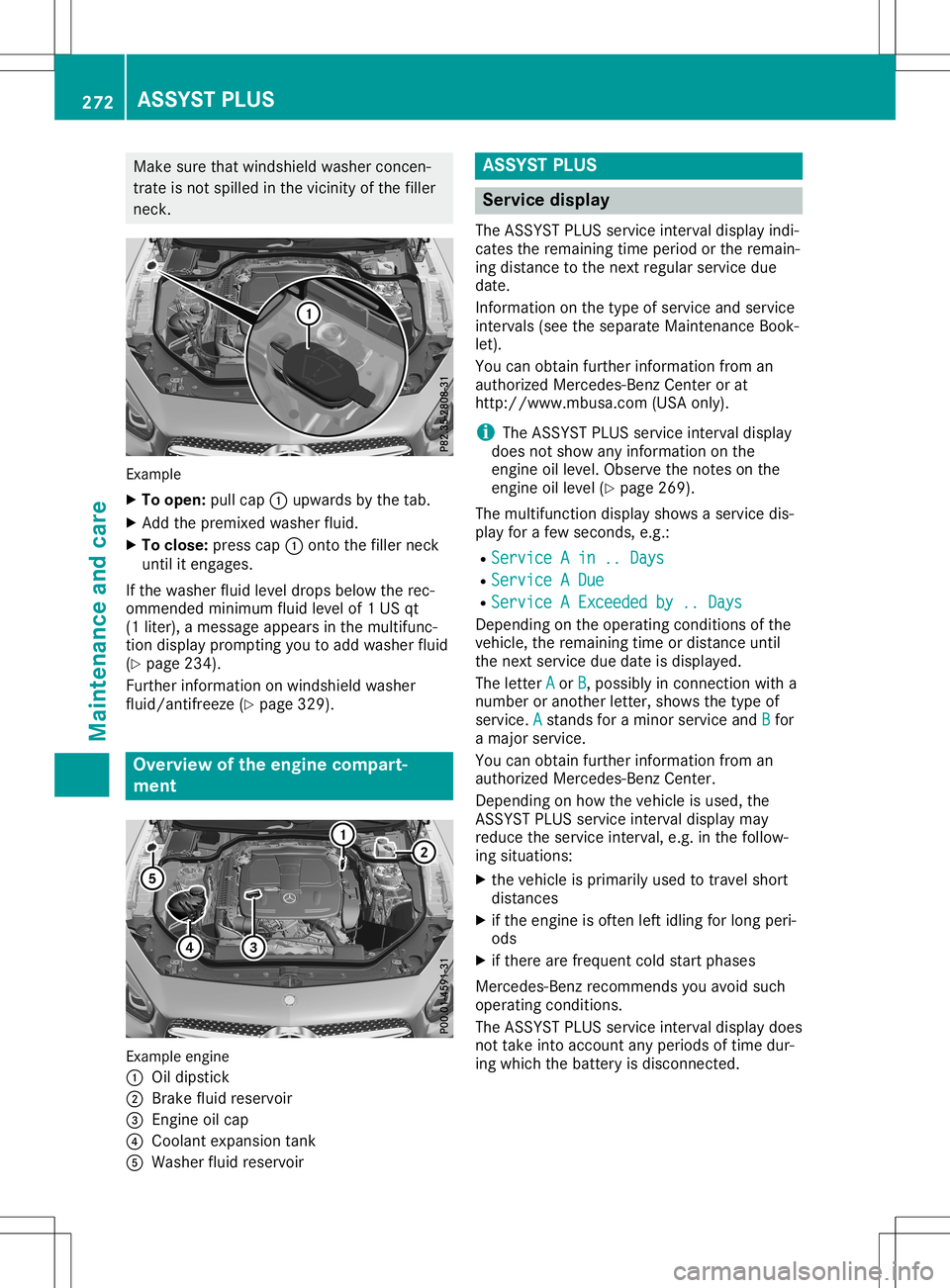 MERCEDES-BENZ SL ROADSTER 2020  Owners Manual Make
surethatwindshield washerconcen-
trate isnot spilled inthe vicinity ofthe filler
neck . Example
X To open: pullcap 0043upwa rdsbythe tab.
X Add thepremixed washerfluid.
X To close :press cap0043o