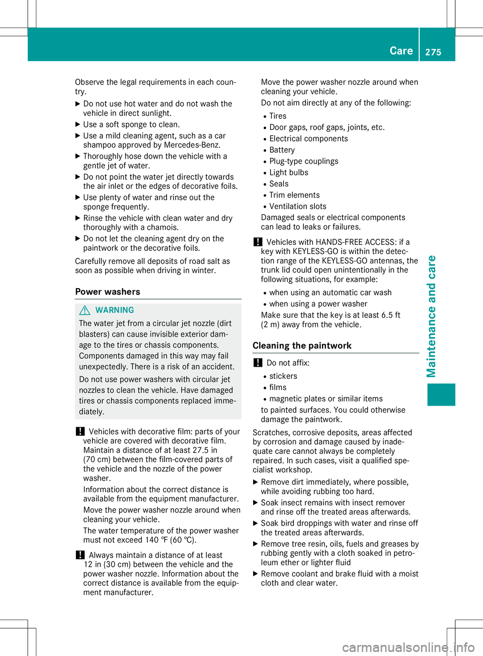 MERCEDES-BENZ SL ROADSTER 2020  Owners Manual Observe
thelegal requirements ineach coun-
try.
X Do not use hotwater anddonot wash the
vehicle indirect sunlight.
X Use asoft sponge toclean.
X Use amild cleaning agent,suchasacar
shampoo approved by