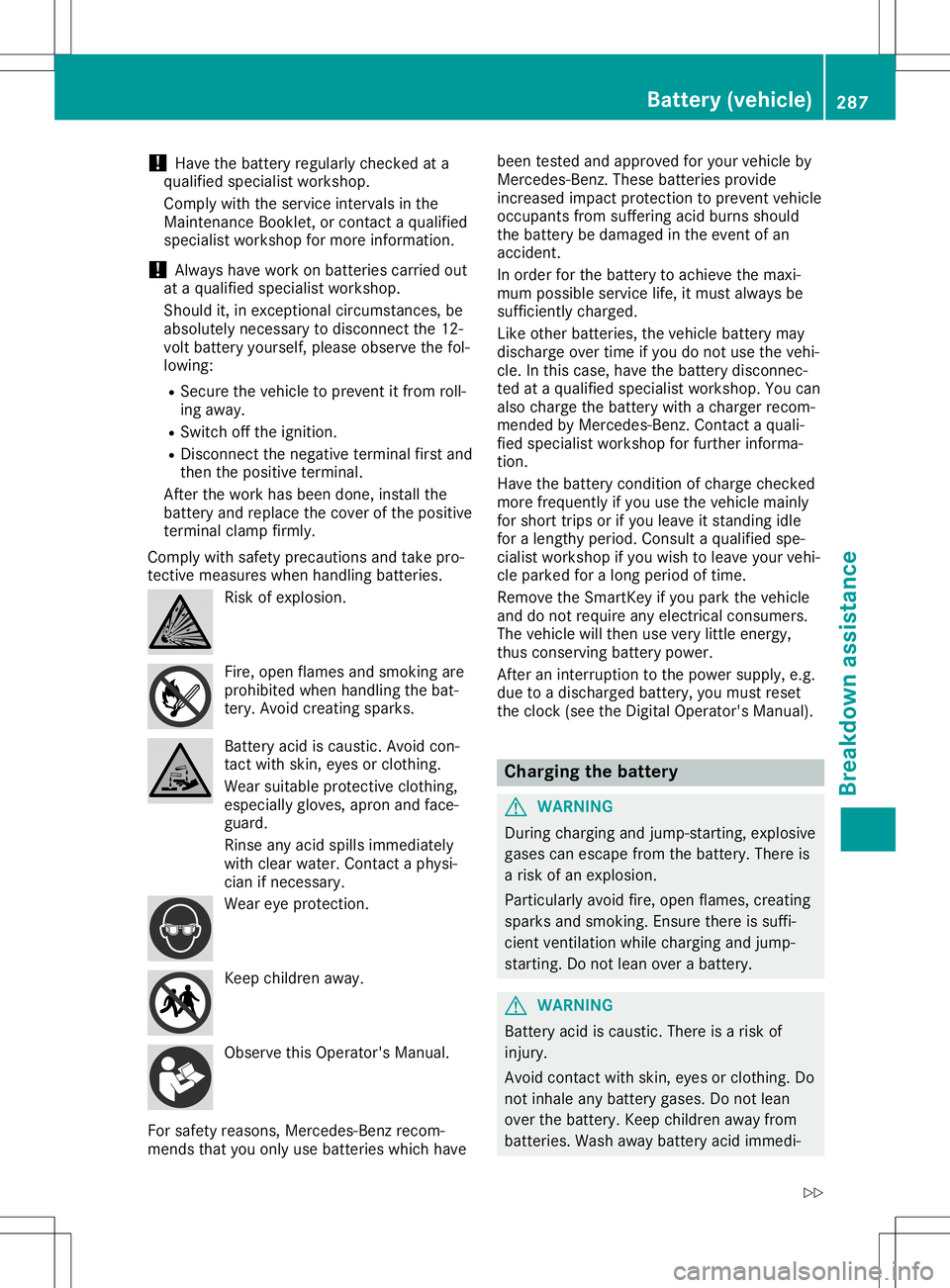 MERCEDES-BENZ SL ROADSTER 2020  Owners Manual !
Have
thebattery regularlychecked ata
qual ified speciali stworkshop.
Comply withtheservice intervals inthe
Maintenance Booklet,orcont actaqual ified
speciali stworkshop formore information.
! Alway
