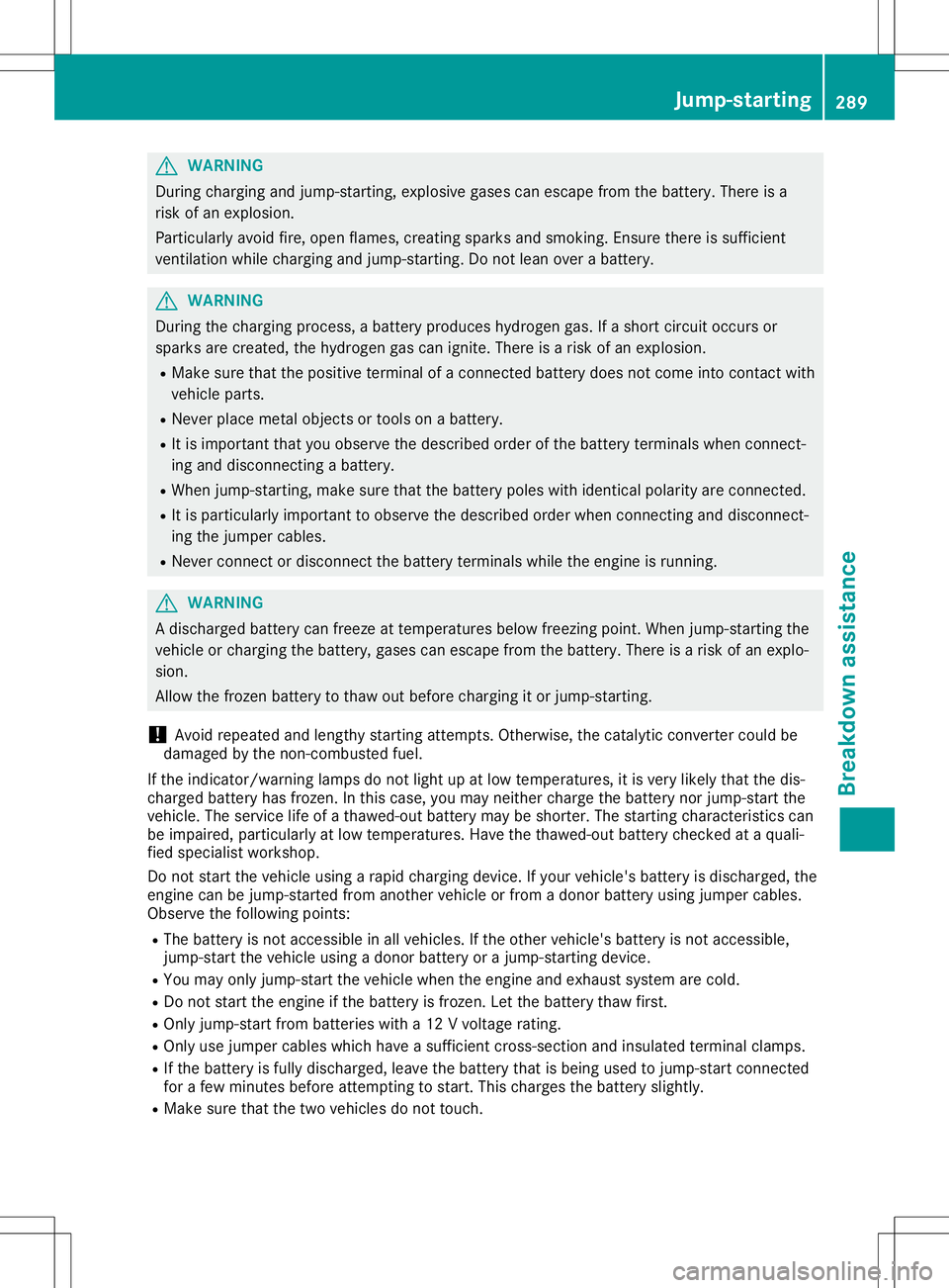 MERCEDES-BENZ SL ROADSTER 2020  Owners Manual G
WARNING
During chargingand jump-starting, explosivegase scan escap efrom thebattery .There isa
risk ofan explo sion.
Particu larlyavoi dfire, open flames,creating sparksand smoking. Ensurethereissuf