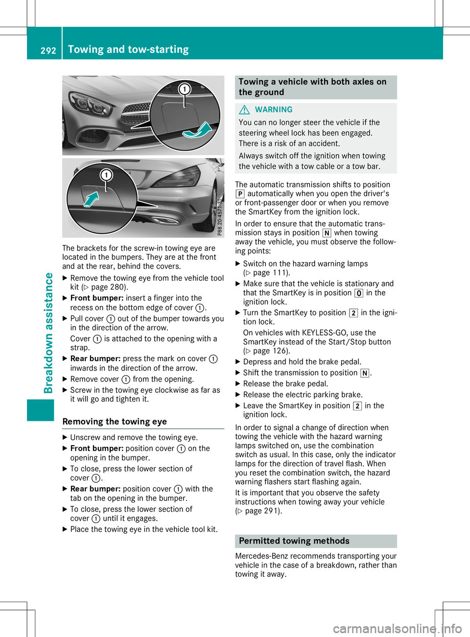 MERCEDES-BENZ SL ROADSTER 2020  Owners Manual The
bracket sfor the screw-in towingeyeare
located inthe bumpers. Theyareatthe front
and atthe rear, behind thecovers.
X Remove thetowing eyefrom thevehicle tool
kit (Ypage 280).
X Front bumper:insert