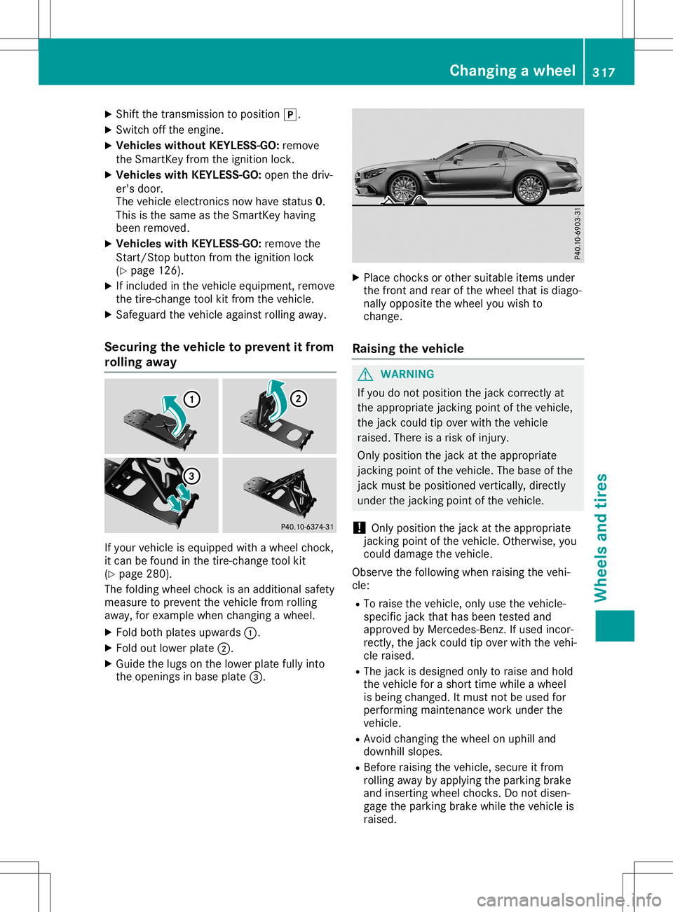 MERCEDES-BENZ SL ROADSTER 2020 Owners Manual X
Shif tthe trans missionto pos ition 005D.
X Swi tch offthe engi ne.
X Vehi cles without KEYLES S-GO :remo ve
the Smar tKeyfrom theigniti onlock.
X Vehi cles with KEYLES S-GO :ope nthe driv-
er's MERCEDES-BENZ SL ROADSTER 2020 Owners Manual X
Shif tthe trans missionto pos ition 005D.
X Swi tch offthe engi ne.
X Vehi cles without KEYLES S-GO :remo ve
the Smar tKeyfrom theigniti onlock.
X Vehi cles with KEYLES S-GO :ope nthe driv-
er's