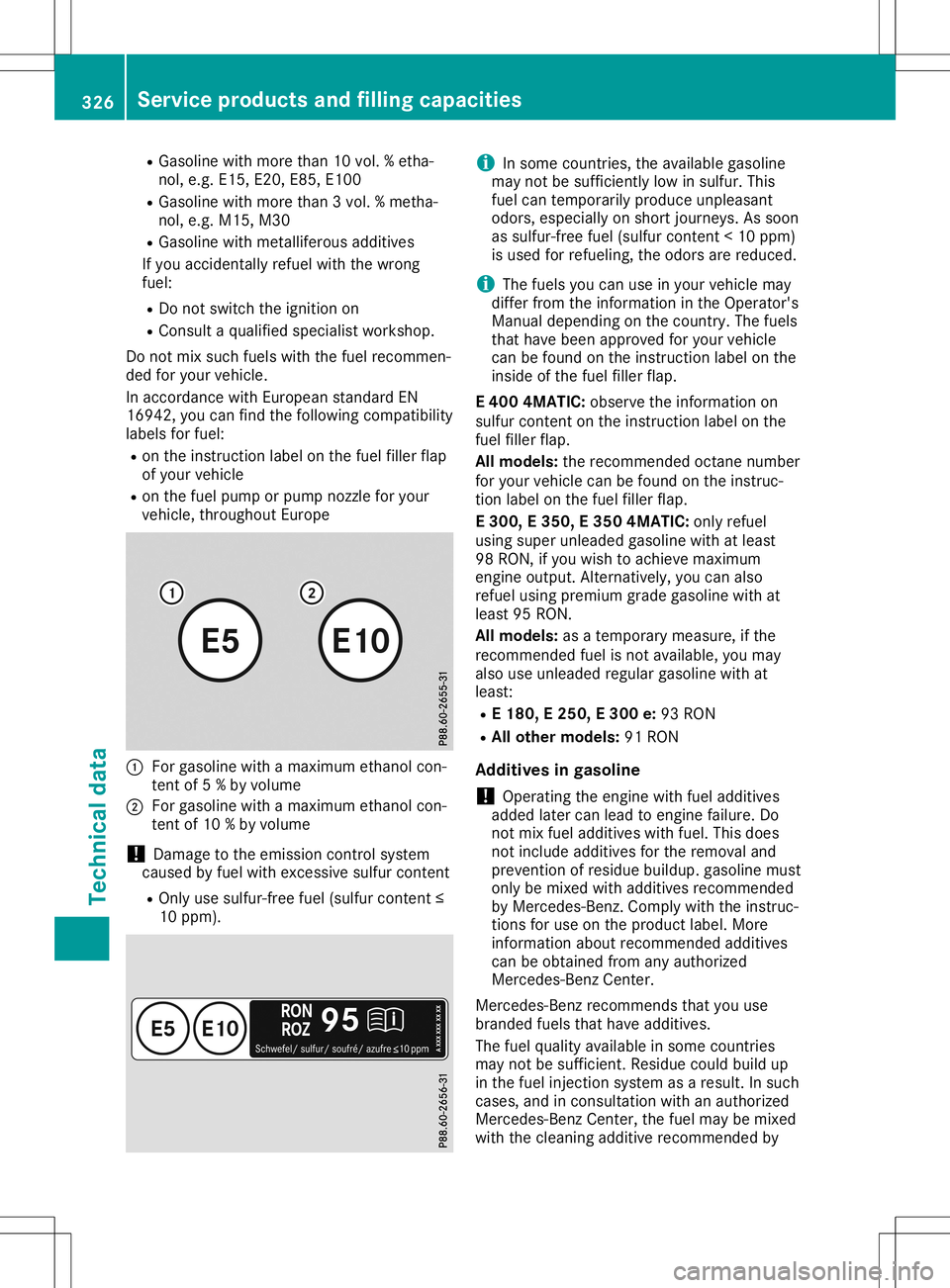 MERCEDES-BENZ SL ROADSTER 2020  Owners Manual R
Gasolin ewith moreth an 10 vol. %etha-
no l,e.g .E1 5,E2 0,E8 5,E1 00
R Gasolin ewith moreth an 3vol. %met ha-
no l,e.g .M15 ,M30
R Gasolin ewith metallife rous addit ives
If you acciden tallyref ue