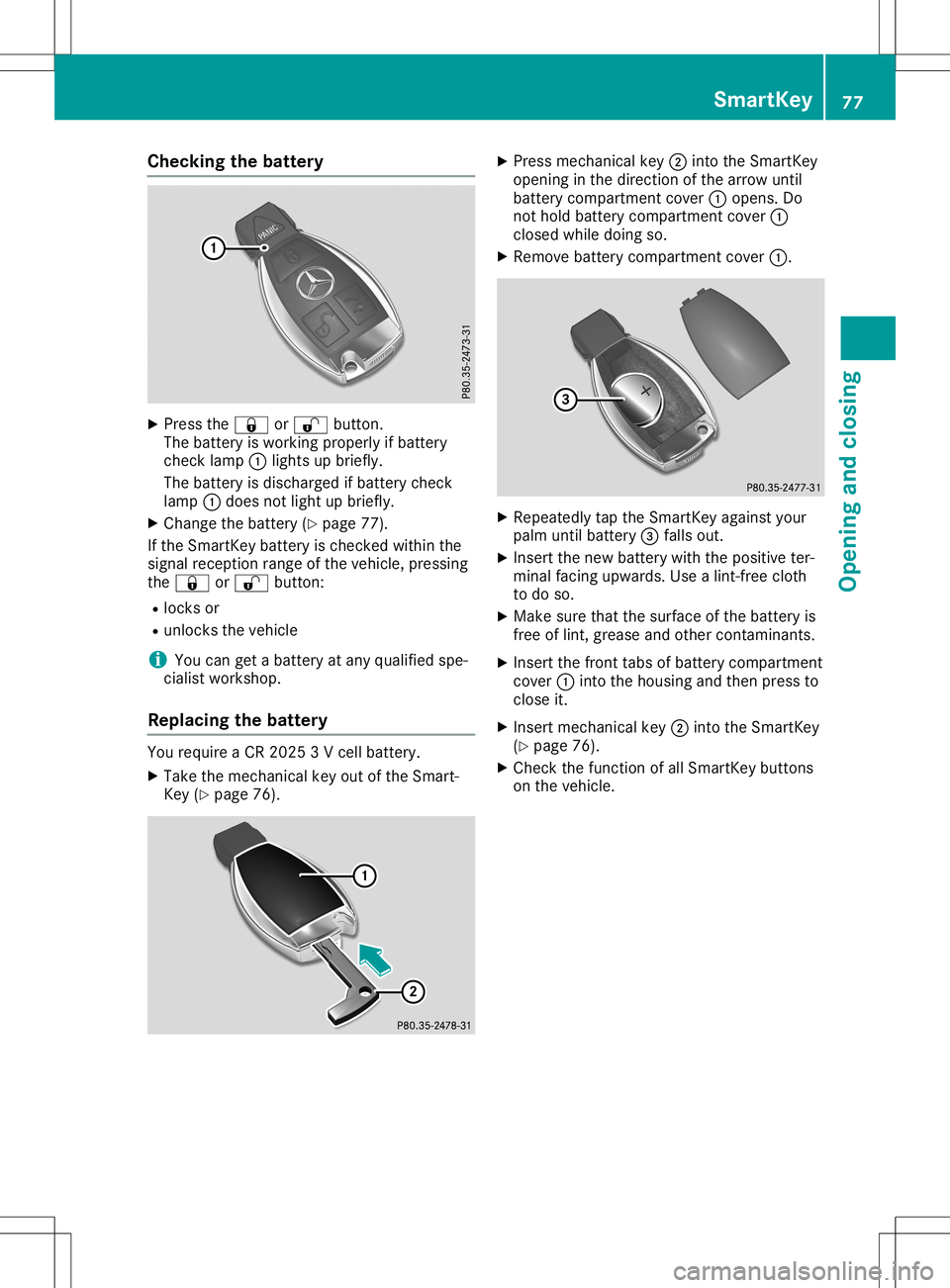 MERCEDES-BENZ SL ROADSTER 2020 Manual PDF Check
ingthebat tery X
Pre ssthe0037 or0036 button.
The battery iswork ingproperl yif bat tery
ch eck lamp 0043light sup brie fly.
The battery isdisc harg edifbat tery check
lamp 0043does notlight upb
