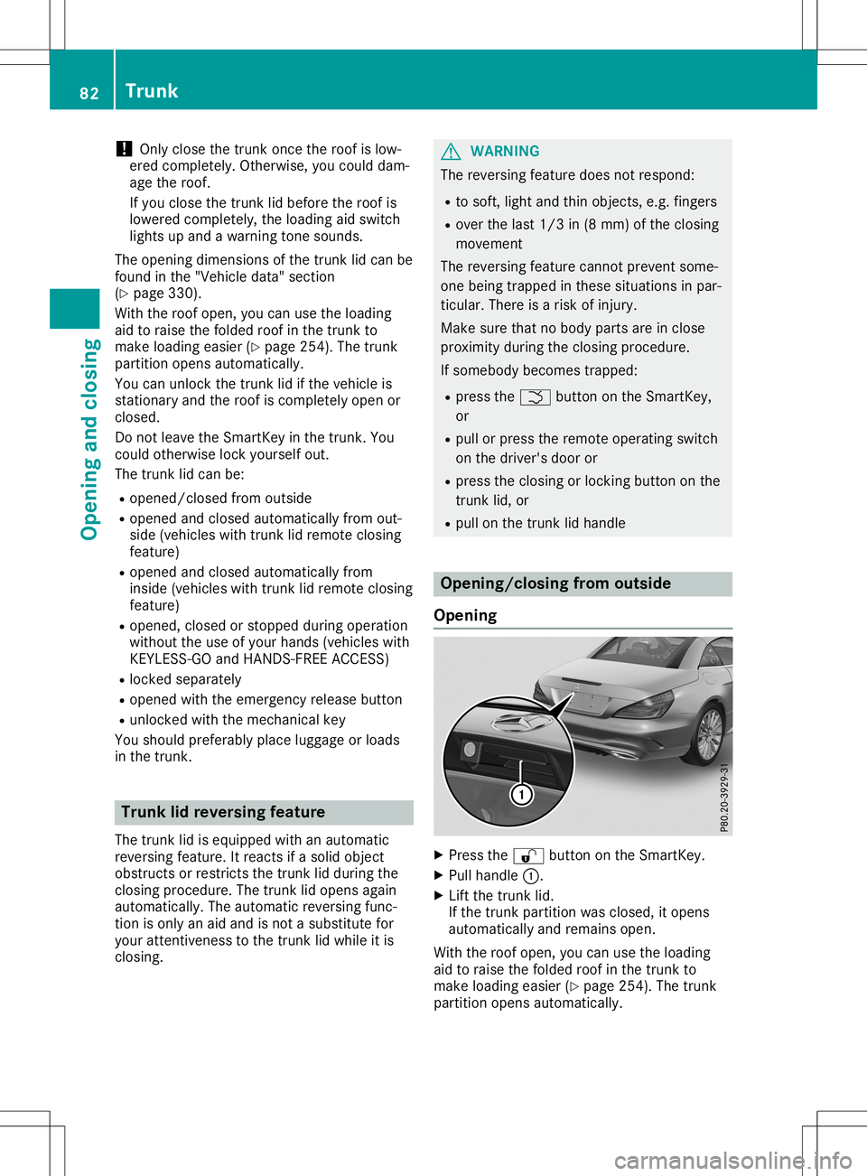 MERCEDES-BENZ SL ROADSTER 2020 Manual Online !
Only
close thetrunk oncetheroof islow-
ered completely. Otherwise,youcould dam-
age theroof.
If you close thetrunk lidbefore theroof is
lowered completely, theloadi ngaid switch
lights upand awarnin MERCEDES-BENZ SL ROADSTER 2020 Manual Online !
Only
close thetrunk oncetheroof islow-
ered completely. Otherwise,youcould dam-
age theroof.
If you close thetrunk lidbefore theroof is
lowered completely, theloadi ngaid switch
lights upand awarnin