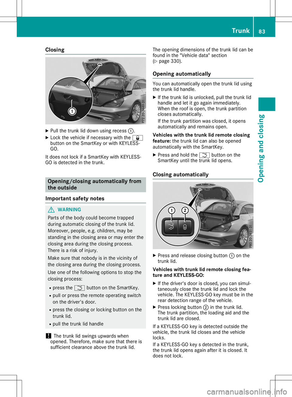 MERCEDES-BENZ SL ROADSTER 2020 Manual Online Closing
X
Pull thetrunk liddown usingrec ess 0043.
X Loc kth eveh icle ifne ces sary withth e0037
but tonon theSm artKey orwit hKE YLE SS-
GO.
It does notloc kif aSm artKey withKE YLE SS-
GO isdet ect MERCEDES-BENZ SL ROADSTER 2020 Manual Online Closing
X
Pull thetrunk liddown usingrec ess 0043.
X Loc kth eveh icle ifne ces sary withth e0037
but tonon theSm artKey orwit hKE YLE SS-
GO.
It does notloc kif aSm artKey withKE YLE SS-
GO isdet ect