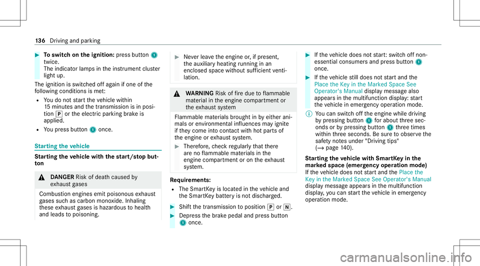 MERCEDES-BENZ S-CLASS CABRIOLET 2020  Owners Manual #
Toswitc hon theignit ion:press butt on1
twic e.
The indic ator lam psintheins trument cluster
light up.
The ignit ionisswitc hedoffag ain ifone ofthe
fo llo wing condition sis me t:
R Youdo notst ar