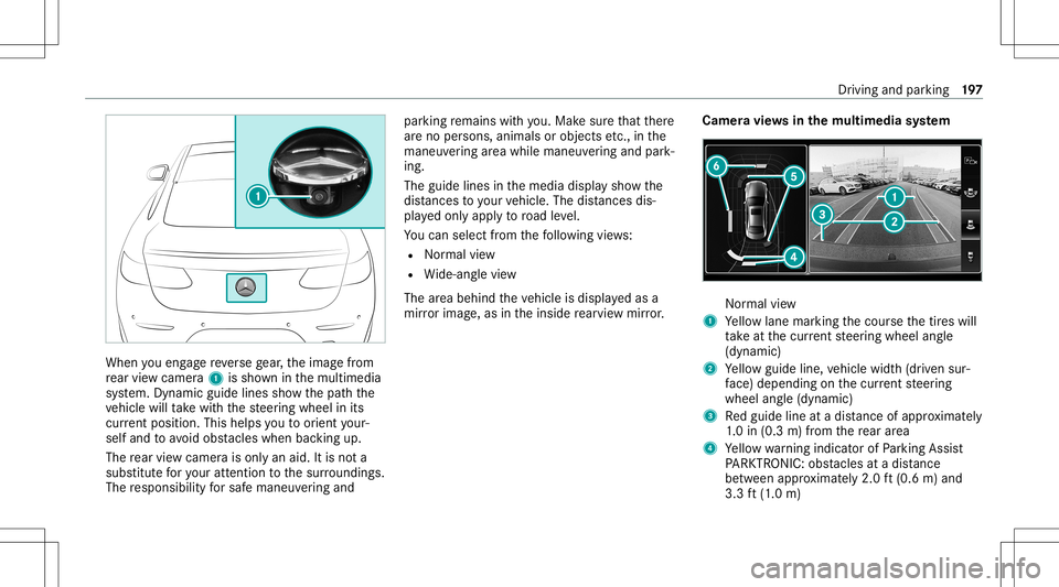 MERCEDES-BENZ S-CLASS CABRIOLET 2020 Owners Manual When
youen gage reve rsege ar,th eimag efrom
re ar vie wcam era1 issho wninthemultimedia
sy stem. Dynamic guidelinesshowthepat hth e
ve hicle willtake wit hth esteer ing wheel inits
cur rent positio n MERCEDES-BENZ S-CLASS CABRIOLET 2020 Owners Manual When
youen gage reve rsege ar,th eimag efrom
re ar vie wcam era1 issho wninthemultimedia
sy stem. Dynamic guidelinesshowthepat hth e
ve hicle willtake wit hth esteer ing wheel inits
cur rent positio n