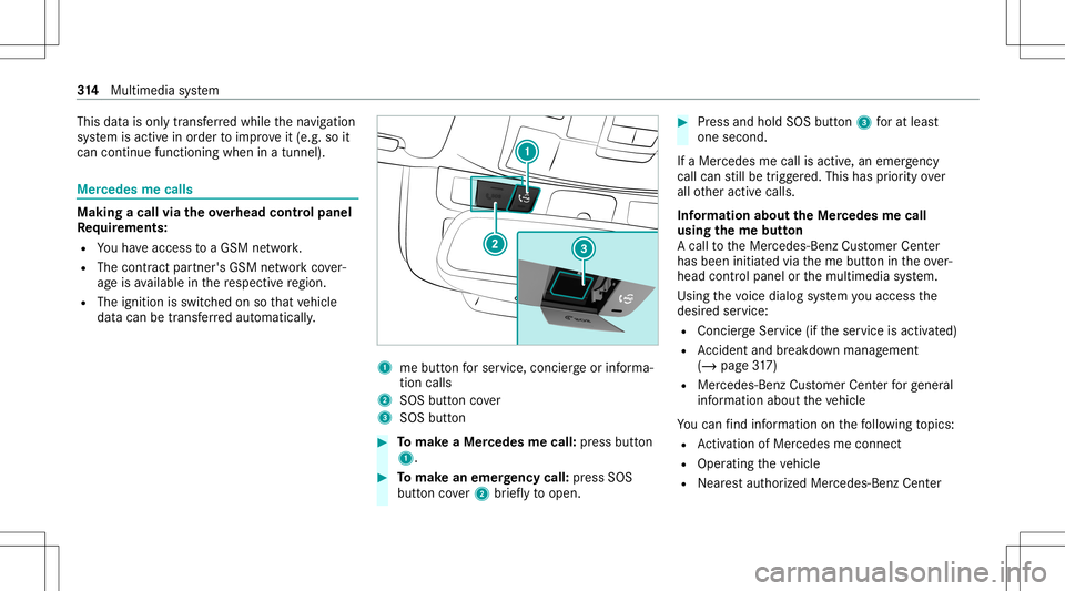 MERCEDES-BENZ S-CLASS CABRIOLET 2020 Owners Manual This
datais onl ytransf erredwhile thena vig ation
sy stem isactiv ein order toimprove it(e.g. soit
can continue func tioningwhen inatun nel). Mer
cedes mecalls Mak
ingacall viatheove rhead contr olpa MERCEDES-BENZ S-CLASS CABRIOLET 2020 Owners Manual This
datais onl ytransf erredwhile thena vig ation
sy stem isactiv ein order toimprove it(e.g. soit
can continue func tioningwhen inatun nel). Mer
cedes mecalls Mak
ingacall viatheove rhead contr olpa