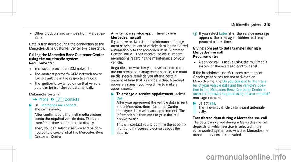 MERCEDES-BENZ S-CLASS CABRIOLET 2020 Owners Manual R
Other products andservices from Mer cedes-
Benz
Dat ais transf erreddur ing thecon nect iontothe
Mer cedes-Ben zCus tomer Cent er(/ page31 5).
Ca lling theMer cedes- BenzCustomer Center
usi ng the m MERCEDES-BENZ S-CLASS CABRIOLET 2020 Owners Manual R
Other products andservices from Mer cedes-
Benz
Dat ais transf erreddur ing thecon nect iontothe
Mer cedes-Ben zCus tomer Cent er(/ page31 5).
Ca lling theMer cedes- BenzCustomer Center
usi ng the m