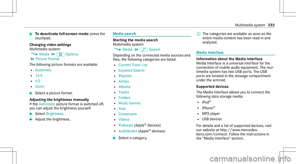 MERCEDES-BENZ S-CLASS CABRIOLET 2020  Owners Manual #
Todeac tivatefull -screen mod e:press the
to uc hpad.
Cha nging videosettings
Mult imed iasystem:
4 Media 5
Z Option s
5 Picture Format
The follo wing picturefo rm ats areav ailable:
R Automat ic
R 