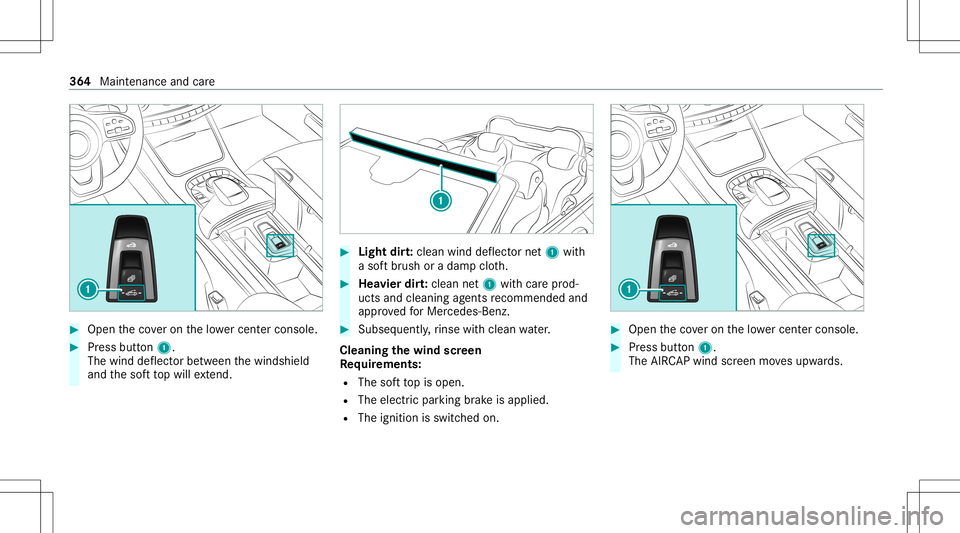 MERCEDES-BENZ S-CLASS CABRIOLET 2020 Owners Manual #
Open theco veron thelowe rcent erconsole. #
Press butt on1.
The wind deflect orbetween thewindshield
and thesof tto pwill extend. #
Light dirt:cle an wind deflect ornet1 with
a sof tbr ush oradam pc MERCEDES-BENZ S-CLASS CABRIOLET 2020 Owners Manual #
Open theco veron thelowe rcent erconsole. #
Press butt on1.
The wind deflect orbetween thewindshield
and thesof tto pwill extend. #
Light dirt:cle an wind deflect ornet1 with
a sof tbr ush oradam pc