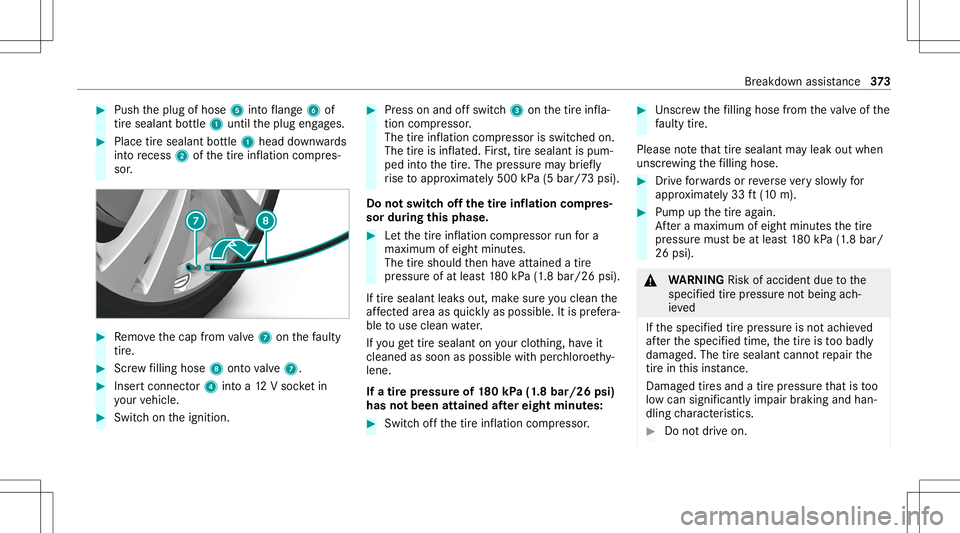 MERCEDES-BENZ S-CLASS CABRIOLET 2020 Owners Manual #
Push theplug ofhose 5intoflang e6 of
tir esealan tbo ttle 1 untilth eplug engages. #
Place tiresealant bottle 1 head down wards
int ore cess 2ofthetir einf lation compres‐
sor . #
Remo vethecap fr MERCEDES-BENZ S-CLASS CABRIOLET 2020 Owners Manual #
Push theplug ofhose 5intoflang e6 of
tir esealan tbo ttle 1 untilth eplug engages. #
Place tiresealant bottle 1 head down wards
int ore cess 2ofthetir einf lation compres‐
sor . #
Remo vethecap fr