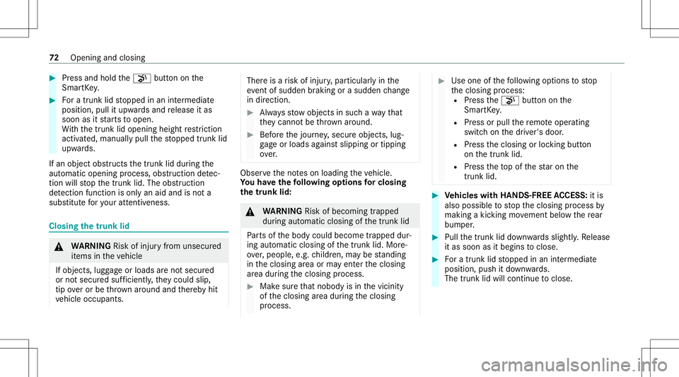 MERCEDES-BENZ S-CLASS CABRIOLET 2020 Manual PDF #
Press and hold the008B buttononthe
Smar tKey . #
Fora trunk lidstopped inan intermediat e
position, pullitupw ards and release itas
soon asitstar ts to open.
Wi th thetrunk lidopening heightrestrict MERCEDES-BENZ S-CLASS CABRIOLET 2020 Manual PDF #
Press and hold the008B buttononthe
Smar tKey . #
Fora trunk lidstopped inan intermediat e
position, pullitupw ards and release itas
soon asitstar ts to open.
Wi th thetrunk lidopening heightrestrict