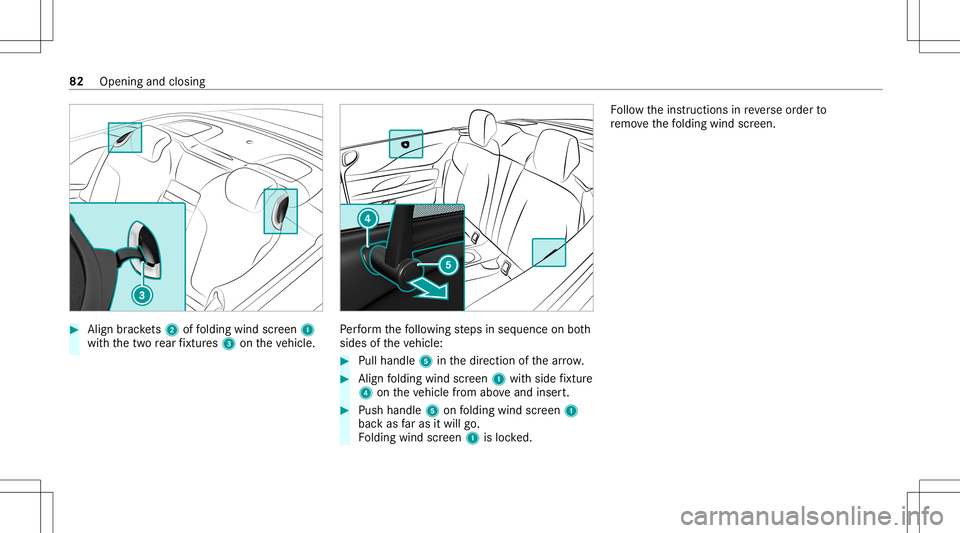 MERCEDES-BENZ S-CLASS CABRIOLET 2020 Manual Online #
Align brac kets 2 offolding windscreen 1
wit hth etw ore ar fixtur es3 ontheve hicle. Pe
rfor m thefo llo wing steps inseq uence onboth
sides oftheve hicle: #
Pull handle 5inthedir ect ion ofthear r MERCEDES-BENZ S-CLASS CABRIOLET 2020 Manual Online #
Align brac kets 2 offolding windscreen 1
wit hth etw ore ar fixtur es3 ontheve hicle. Pe
rfor m thefo llo wing steps inseq uence onboth
sides oftheve hicle: #
Pull handle 5inthedir ect ion ofthear r