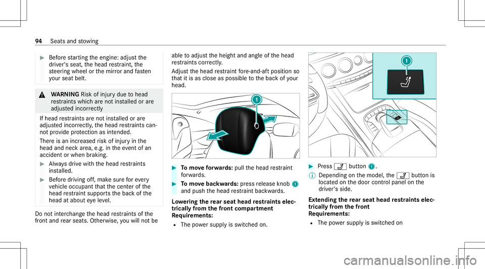 MERCEDES-BENZ S-CLASS CABRIOLET 2020 Owners Manual #
Beforest ar tin gth eengine: adjustth e
dr iver's seat, thehead restra int ,th e
st eer ing wheel orthemir rorand fasten
yo ur seat belt. &
WARNIN GRisk ofinju rydue tohead
re stra int swhic har