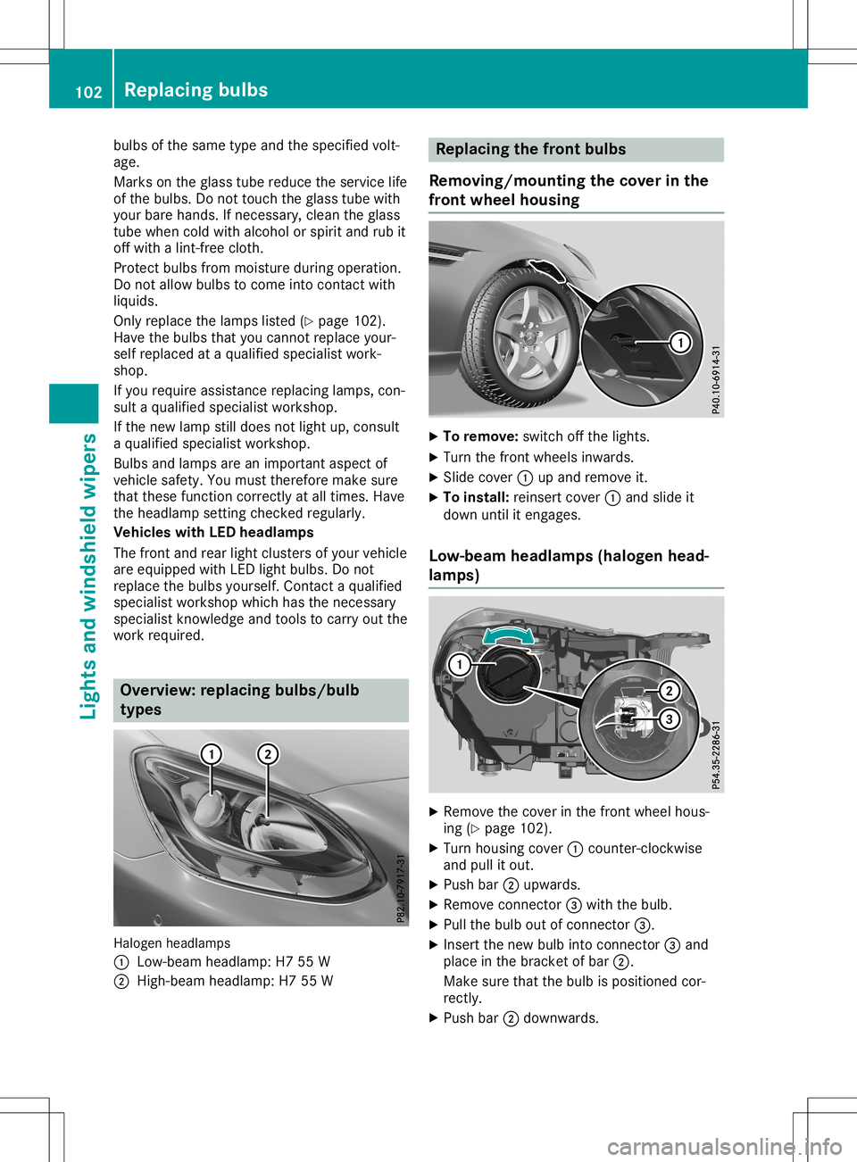 MERCEDES-BENZ SLC ROADSTER 2020  Owners Manual bulbs
ofthe same typeandthespecified volt-
age.
Marks onthe glass tubereduce theservic elife
of the bulbs. Donot touch theglass tubewith
your bare hands. Ifnec essary, cleantheglass
tube when coldwith