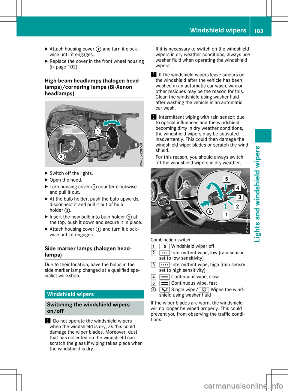 MERCEDES-BENZ SLC ROADSTER 2020  Owners Manual X
Attach housing cove r0043 and turn itclo ck-
wi se unti lite ngages.
X Re place thecove rint he front wheelh ou sing
(Y page 102 ).
Hig h-be amheadlamps (haloge nh ead-
lamps )/co rne ringlamps (Bi-