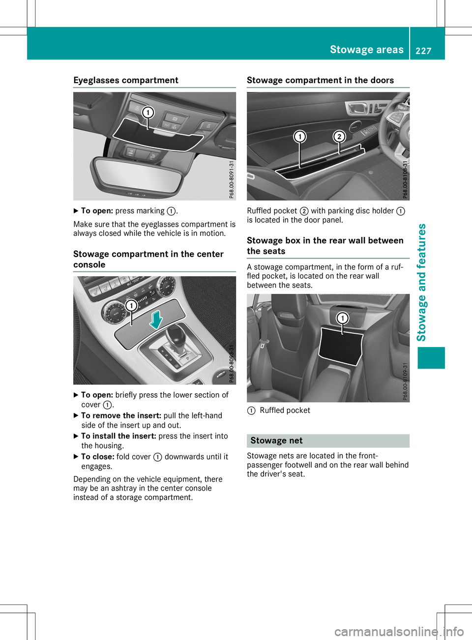 MERCEDES-BENZ SLC ROADSTER 2020  Owners Manual Eyegla
ssescomp artm ent X
To open :pres smarkin g0043.
Mak esure that thee yeglas sescom partmen tis
always closed while thev ehicle isin mot ion.
St owage compartm ent inthec ent er
console X
To ope