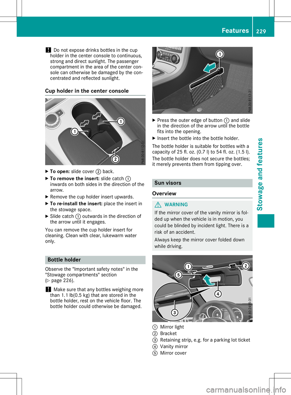 MERCEDES-BENZ SLC ROADSTER 2020  Owners Manual !
Do
not expose drinksbottles inthe cup
holder inthe center console tocont inuous,
strong anddirect sunlight. Thepassenger
compartment inthe area ofthe center con-
sole canotherwise bedamage dbythe co