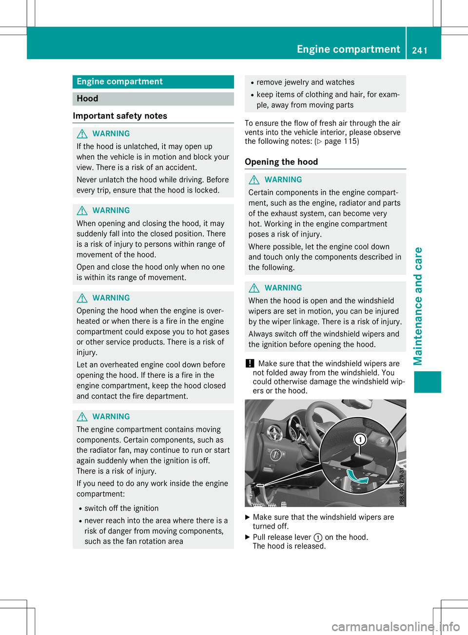 MERCEDES-BENZ SLC ROADSTER 2020  Owners Manual Engine
compartm ent Hood
Imp ortant safety notes G
WAR
NING
If th eh ood isunlat ched, itmay open up
when thev ehicle isin mot ionand blockyour
view. Thereisar iskofan acc iden t.
Nev erunlat chtheh o