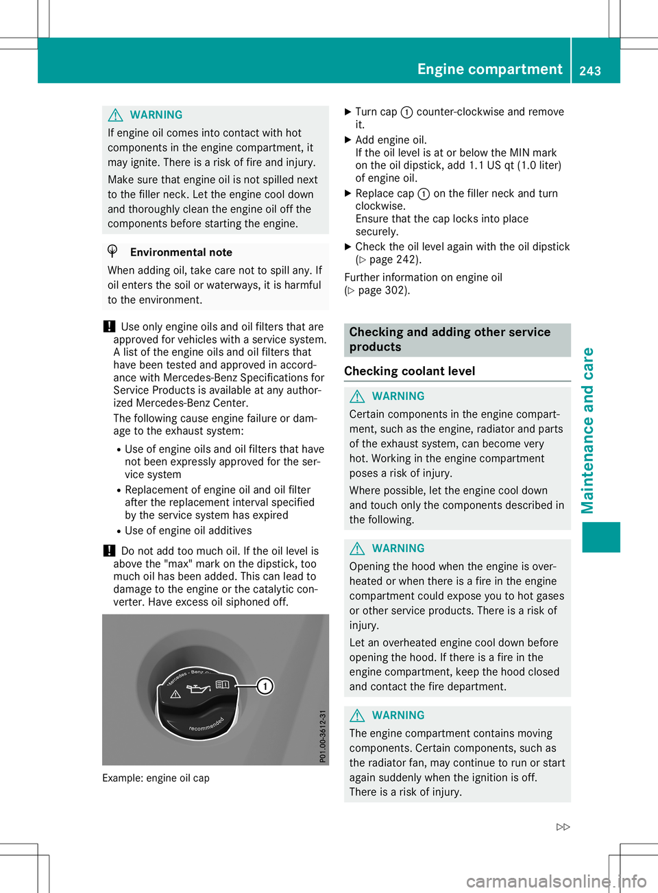 MERCEDES-BENZ SLC ROADSTER 2020  Owners Manual G
WARNING
If engine oilcomes intocontact withhot
components inthe engine compartment, it
may ignite. Thereisar isk offire and injury .
Make surethatengine oilisnot spilled next
to the filler neck. Let